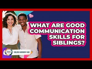 What Are Good Communication Skills For Siblings?
