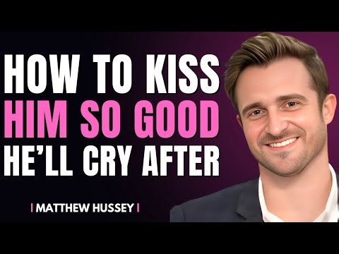 How To Kiss Him So Good He'll Cry After | Matthew Hussey