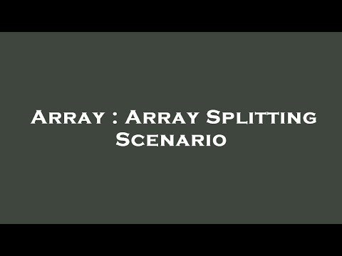 Array : Array Splitting Scenario