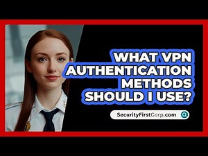 What VPN Authentication Methods Should I Use? - SecurityFirstCorp.com
