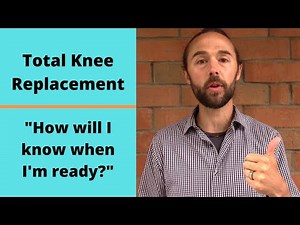 Total Knee Replacement - How will you know when you're ready?