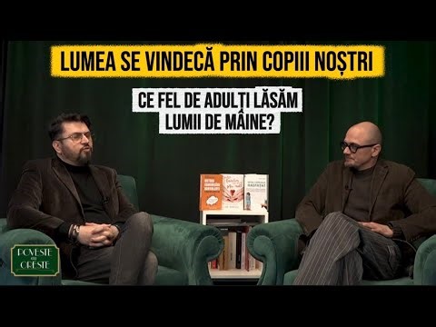 Lumea se vindecă prin copiii noștri. Ce fel de adulți lăsăm lumii de mâine 