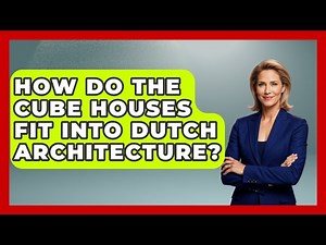 How Do The Cube Houses Fit Into Dutch Architecture? - Exploring The Benelux