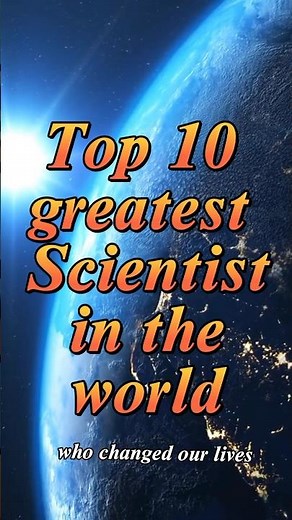 Top 10 Greatest scientist in the world who changed our life