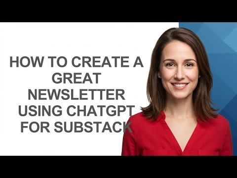 How to Create a Great Newsletter Using Chatgpt for Substack - AshleyHowTo