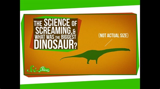 The science of screaming, and what was the biggest dinosaur?