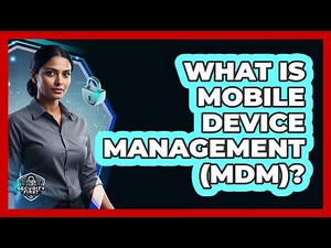 What Is Mobile Device Management (MDM)?