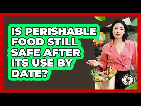 Is Perishable Food Still Safe After Its Use By Date?