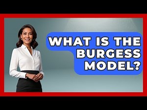 What Is The Burgess Model? - The Geography Atlas