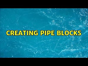 Creating PIPE blocks