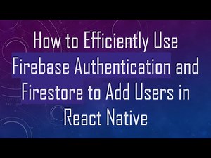 How to Efficiently Use Firebase Authentication and Firestore to Add Users in React Native