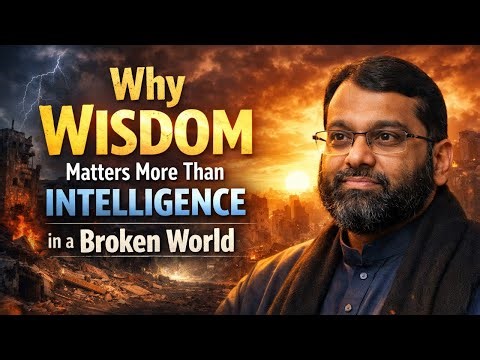 Why Wisdom Matters More Than Intelligence in a Broken World - Sheikh Yasir Qadhi