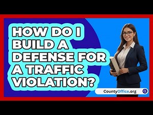How Do I Build A Defense For A Traffic Violation?