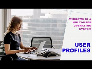 User Profiles: Windows is a Multi-User Operating System