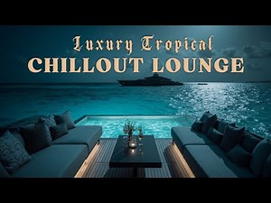 Ambient Chillout Lounge ~ Deep Relaxing Music for Luxury Tropical Sunset & Serenity