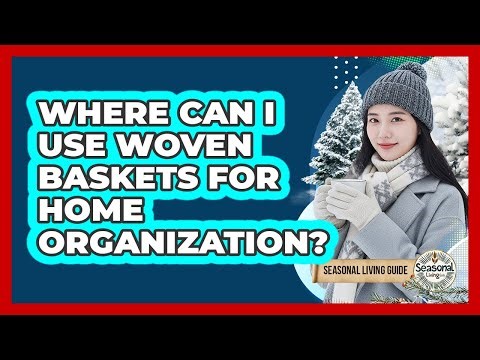 Where Can I Use Woven Baskets For Home Organization?