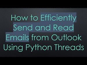 How to Efficiently Send and Read Emails from Outlook Using Python Threads