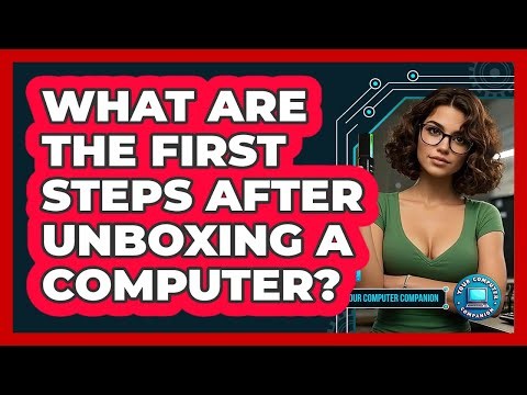 What Are The First Steps After Unboxing A Computer?