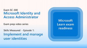 Preparing for SC-300: Implement and manage user identities (Part 1 of 4)
