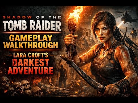 Shadow of the Tomb Raider Gameplay Walkthrough | Lara Croft’s Darkest Adventure