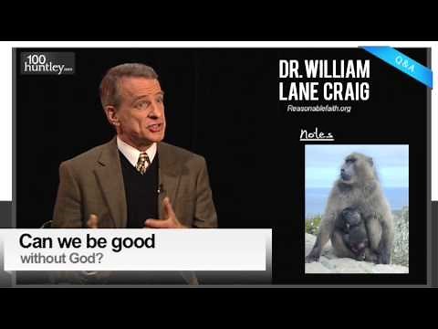 Can We Be Good Without God? Dr. William Lane Craig