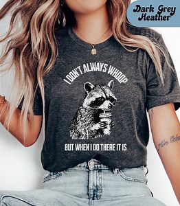 I Don't Always Whoop Funny Racoon Shirt; Sarcasm Shirt, Racoon Humor Shirt, Sarcastic Women's Tshirt, Funny Humor Shirt, Unhinged Meme Shirt - Etsy