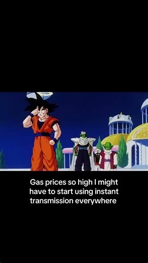 Gas prices been so high I might have to start using instant transmission everywhere 😭 #dbz #funny