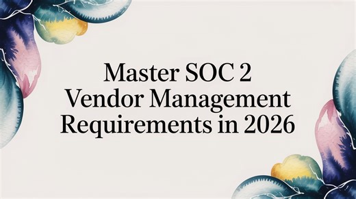 Master SOC 2 Vendor Management Requirements in 2026
