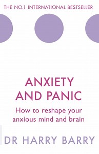 Anxiety and Panic – how to reshape your anxious mind and brain