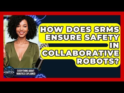 How Does SRMS Ensure Safety In Collaborative Robots? - Everything About Robotics Explained
