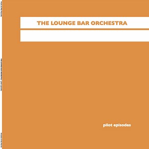 The Lounge Bar Orchestra - Pilot Episodes
