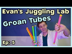 Groan Tubes! Evan's Juggling Lab: 05