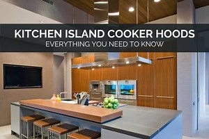 Kitchen Island Cooker Hoods - Everything You Need To Know