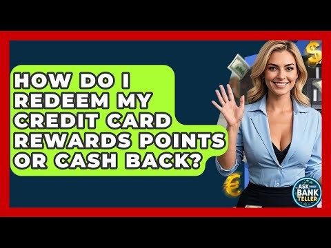 How Do I Redeem My Credit Card Rewards Points Or Cash Back? - Ask Your Bank Teller