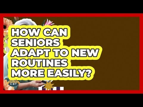 How Can Seniors Adapt To New Routines More Easily? - Golden Years CBT