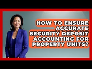 How To Ensure Accurate Security Deposit Accounting For Property Units?