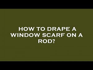 How to drape a window scarf on a rod?