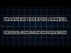 Transient epileptic amnesia (Medical Condition)