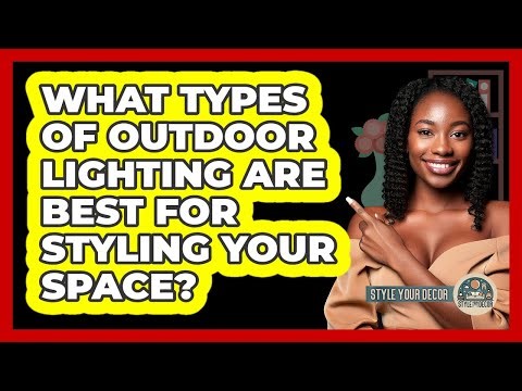 What Types Of Outdoor Lighting Are Best For Styling Your Space? - Style Your Decor