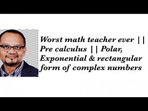 Worst math teacher ever || Pre calculus || Polar, Exponential & rectangular form of complex numbers
