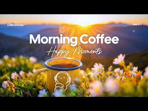 Morning Coffee ☕️🌞 Positive & Chill Playlist for Happy Moments | Chillmomusic
