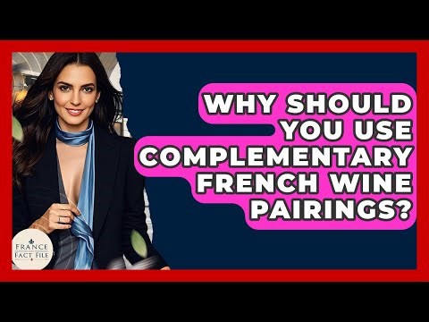 Why Should You Use Complementary French Wine Pairings? - France Fact File