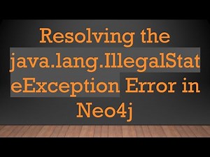 Resolving the java.lang.IllegalStateException Error in Neo4j