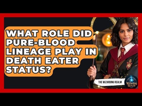 What Role Did Pure-blood Lineage Play In Death Eater Status? - The Wizarding Realm