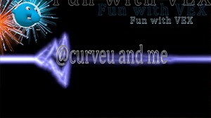 FUN WITH VEX - "@CURVEU AND ME"