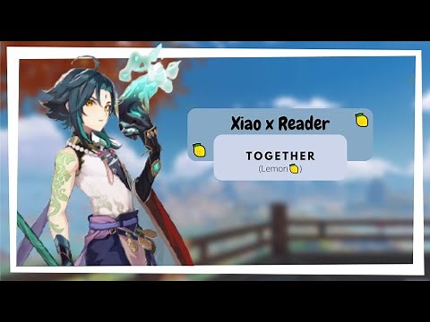 'Together' || Xiao x Reader (Lemon🍋)