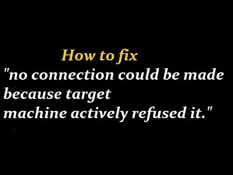 How to fix no connection could be made because the target machine actively refused it