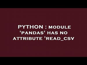 PYTHON : module 'pandas' has no attribute 'read_csv