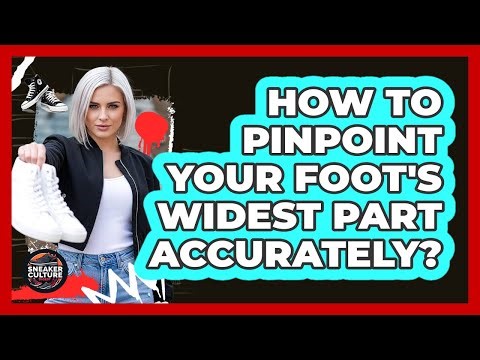 How To Pinpoint Your Foot's Widest Part Accurately?
