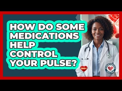 How Do Some Medications Help Control Your Pulse?